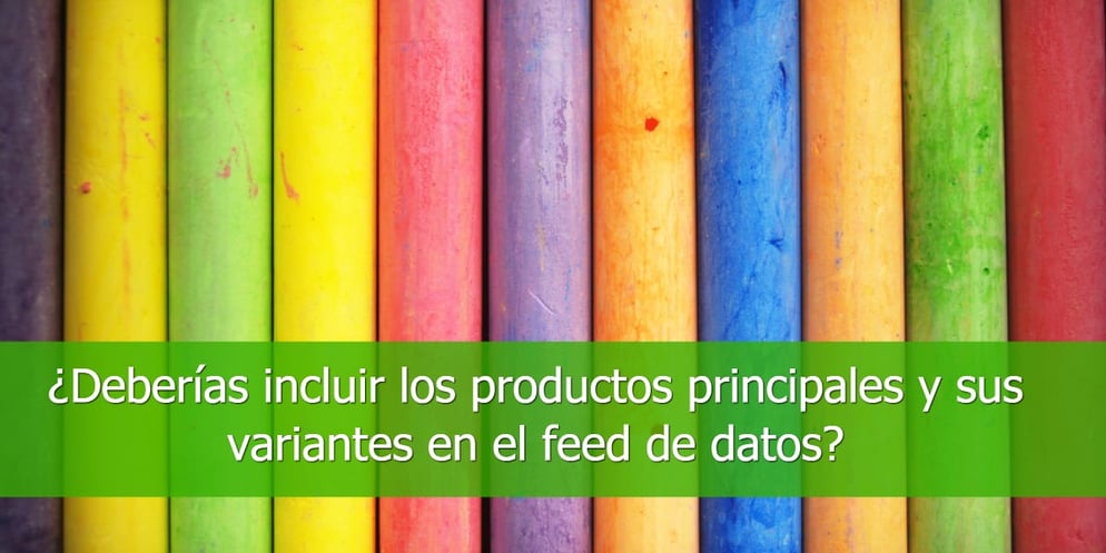 ¿Deberías-incluir-los-productos-principales-y-sus-variantes-en-el-feed-de-datos_