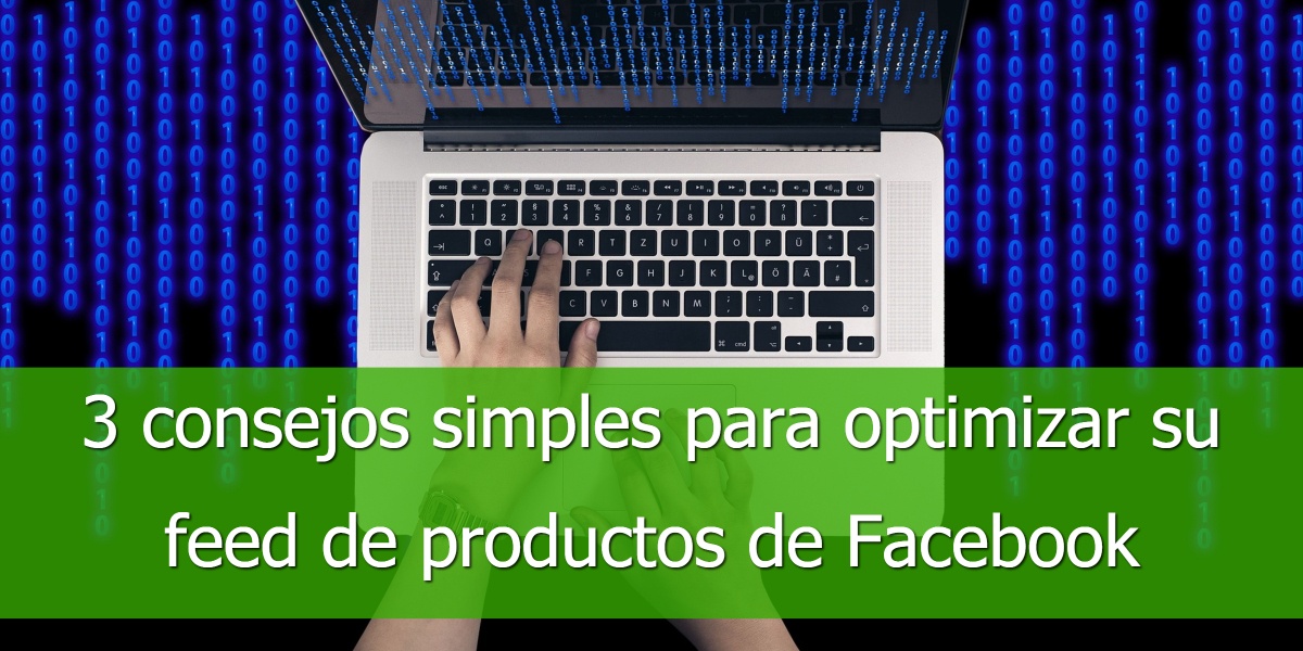 3 consejos simples para optimizar su feed de productos de Facebook