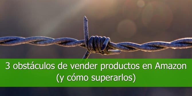 3 obstáculos de vender productos en Amazon (y cómo superarlos)