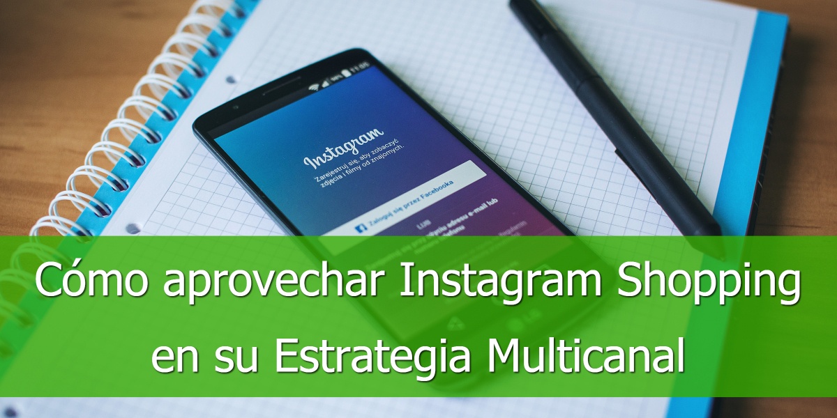 Cómo aprovechar Instagram Shopping en su Estrategia Multicanal