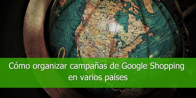 Cómo organizar campañas de Google Shopping en varios países