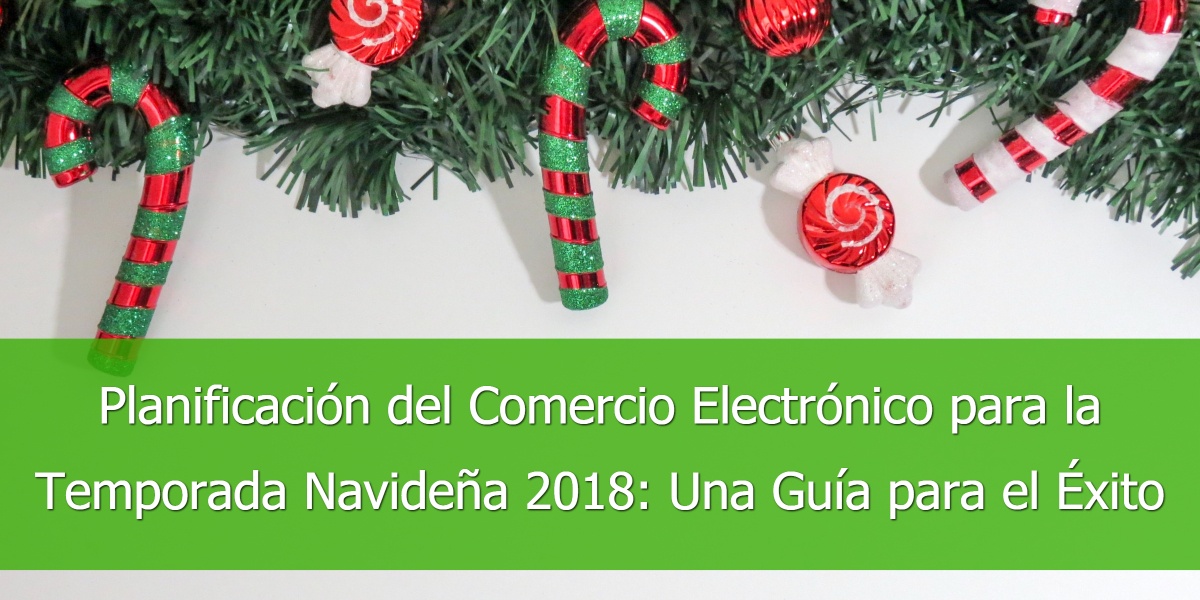 Planificación del Comercio Electrónico para la Temporada Navideña 2018 Una Guía para el Éxito